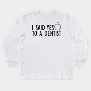 Dentist - I said yes to a dentist Kids Long Sleeve T-Shirt